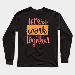 Let's work together Long Sleeve T-Shirt